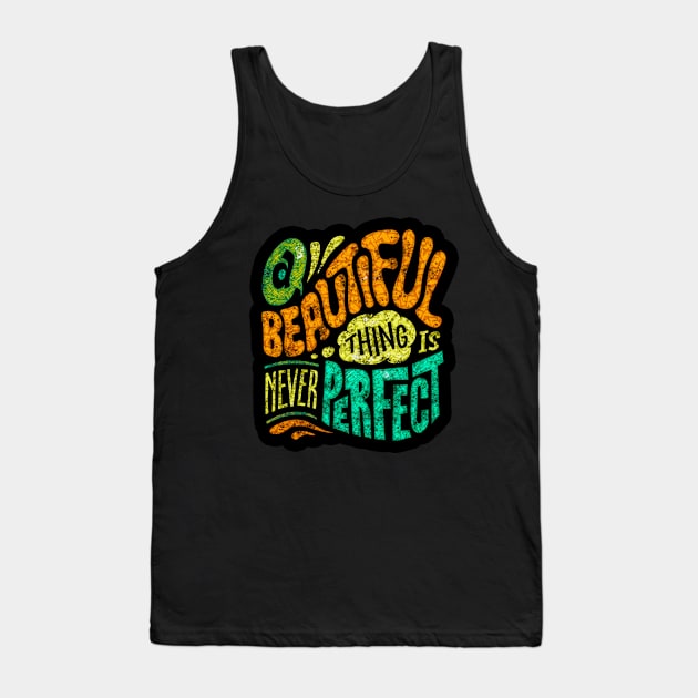 A Beautiful Thing Is Never Perfect - Typography Inspirational Quote Design Great For Any Occasion Tank Top by TeesHood